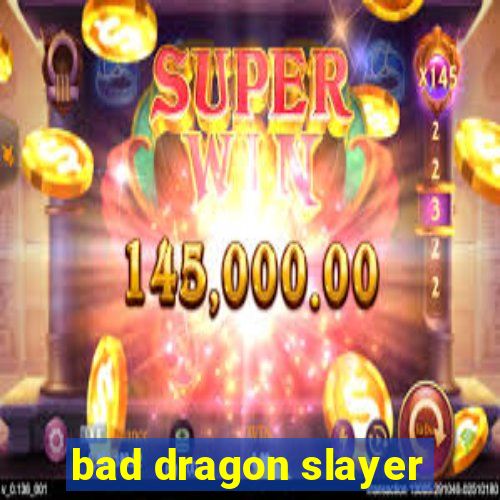 bad dragon slayer